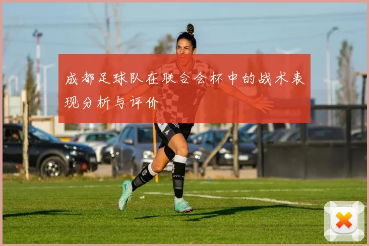 成都足球队在联合会杯中的战术表现分析与评价