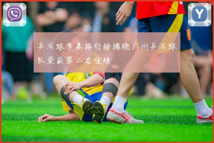 乒乓球节奏排行榜揭晓广州乒乓球队荣获第二名佳绩