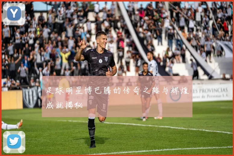 足球明星博巴腾的传奇之路与辉煌成就揭秘