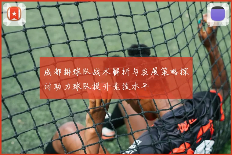 成都排球队战术解析与发展策略探讨助力球队提升竞技水平