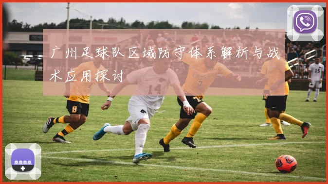 广州足球队区域防守体系解析与战术应用探讨