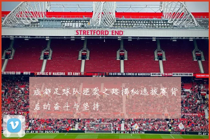 成都足球队逆袭之路揭秘选拔赛背后的奋斗与坚持