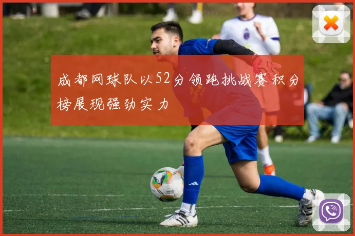 成都网球队以52分领跑挑战赛积分榜展现强劲实力