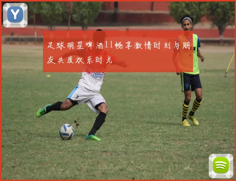 足球明星啤酒1l畅享激情时刻与朋友共度欢乐时光