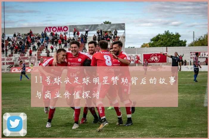 11号球衣足球明星赞助背后的故事与商业价值探讨