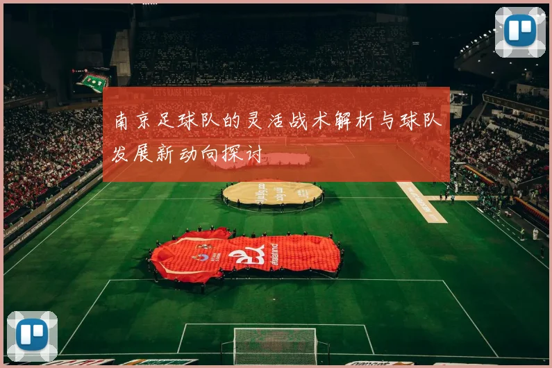 南京足球队的灵活战术解析与球队发展新动向探讨