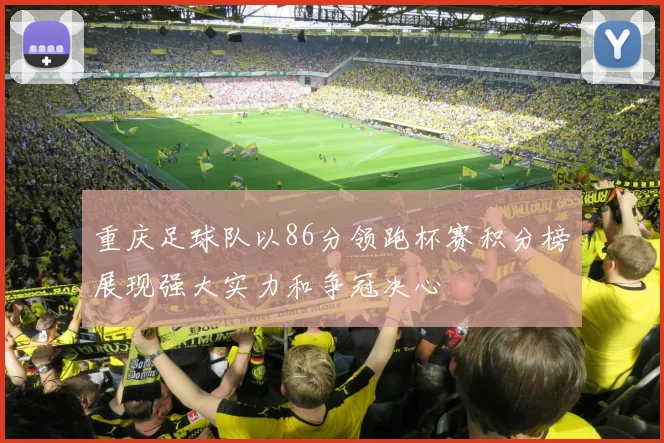 重庆足球队以86分领跑杯赛积分榜展现强大实力和争冠决心